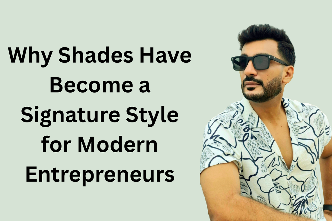 Why Shades Have Become a Signature Style for Modern Entrepreneurs